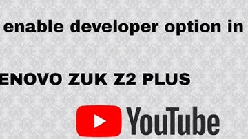 How to enable developer option in LENOVO ZUK Z2 PLUS