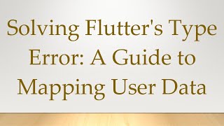 Solving Flutter's Type Error: A Guide to Mapping User Data