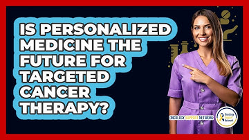 Is Personalized Medicine The Future For Targeted Cancer Therapy? - Oncology Support Network