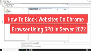 How To Block Websites On Chrome Browser Using Group Policy In Windows Server 2022