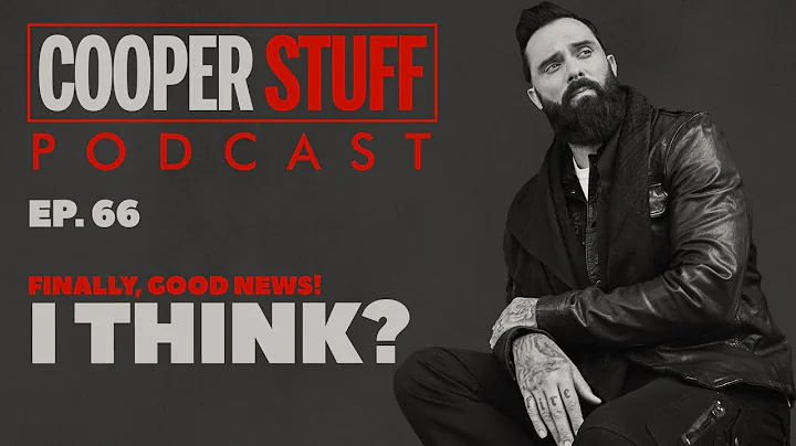 Cooper Stuff: Ep. 66 - Finally, Good News! I Think?