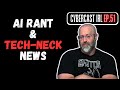I Rant About AI and Reveal "Tech-Neck News" - CyberCast IRL - Ep.51