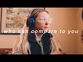 &quot;Who Can Compare to You&quot; - Bethel Cover