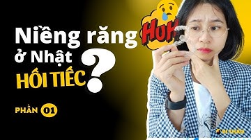 Niềng răng ở Nhật - Giá niềng răng Invisalign ở Nhật | Điều hối tiếc nhất (Phần 01/06 )