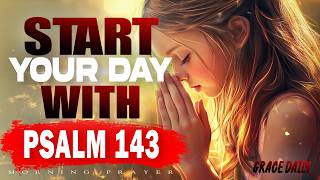 Psalm 143: Start Your Day Trusting God | Prayer for Guidance and a Fresh Start | Morning Prayer