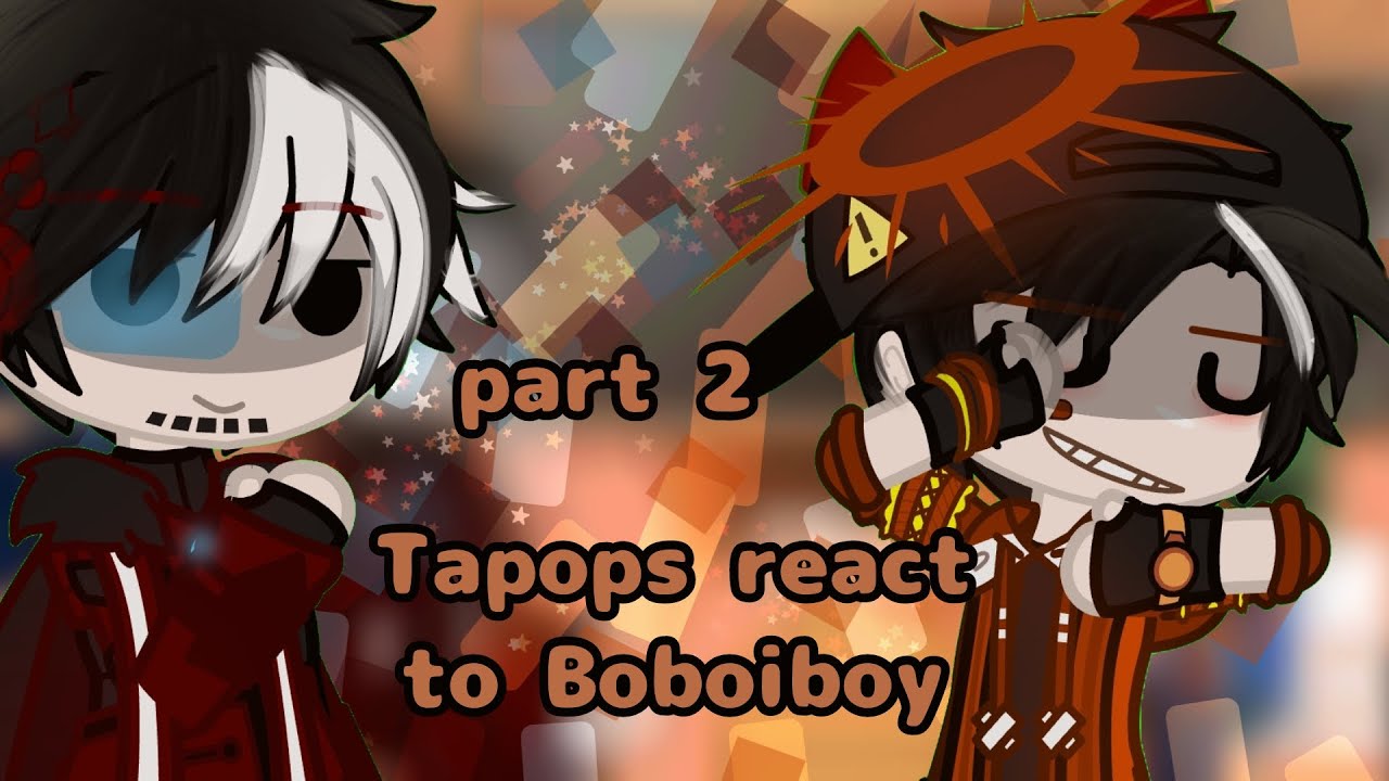 Tapops react to Boboiboy (part 2) - YouTube