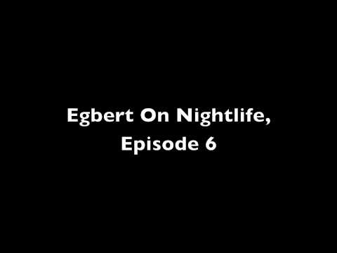 Egbert On Nightlife, Episode 6