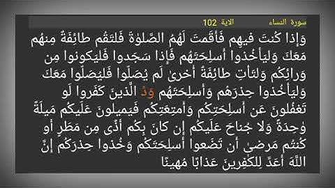 سورة النساء ./ الآية 102 ./ وَإِذا كُنتَ فيهِم فَأَقَمتَ لَهُمُ الصَّلوٰةَ فَلتَقُم طائِفَةٌ
