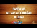 Banda MS - Me Vas A Extrañar (Letra)