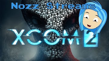 Nozz Streams | XCOM 2: War of the Chosen (Part 1)