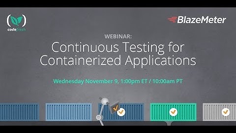 BlazeMeter + Codefresh Webinar: Continuous Testing for Containerized Applications
