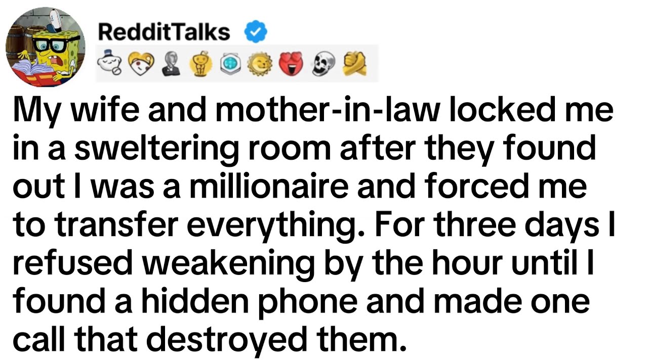 My wife and mother-in-law locked me in a sweltering room after they found out I was a...