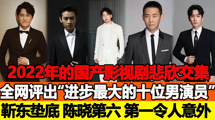 2022全網評出「進步最大的十位男演員」排個名：靳東《底線》墊底，陳曉《夢華錄》第六，第一《人世間》低調走紅，「好演員被看到，就非常值得」！追星看TV#靳東#陳曉#張譯#朱一龍#白宇 - 天天要聞