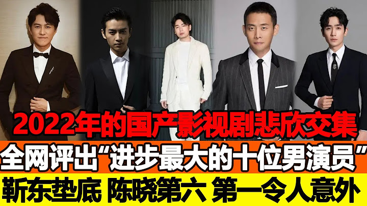 2022全網評出「進步最大的十位男演員」排個名：靳東《底線》墊底，陳曉《夢華錄》第六，第一《人世間》低調走紅，「好演員被看到，就非常值得」！追星看TV#靳東#陳曉#張譯#朱一龍#白宇 - 天天要聞