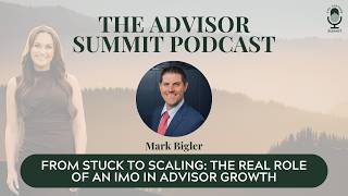 The Advisor Summit Podcast: From Stuck to Scaling: The Real Role of an IMO in Advisor Growth