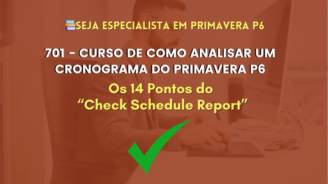 Aula 07 – Verificação de Lógica das Atividades no Check Schedule Report do Primavera P6