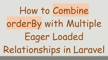 How to Combine orderBy with Multiple Eager Loaded Relationships in Laravel
