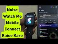 How To Connect Noise Watch to Mobile Phone | Noise Smart Watch ko Mobile Se Connect Kaise Kare 