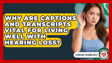 Why Are Captions And Transcripts Vital For Living Well With Hearing Loss? - Everyday Hearing Help