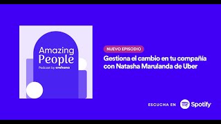 Gestiona el cambio en tu compañía con Natasha Marulanda de Uber | Amazing People Podcast T2. - Ep.5