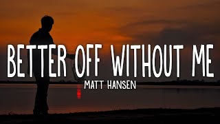 Matt Hansen  Better Off Without Me s
