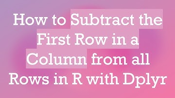 How to Subtract the First Row in a Column from all Rows in R with Dplyr