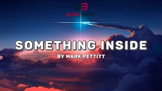 Mark Pettitt - Something Inside || Lyrics in Description || Blink Music