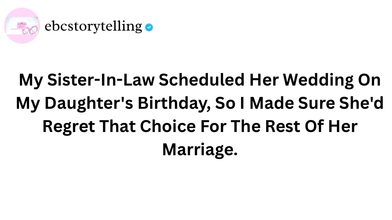 My sister-in-law scheduled her wedding on my daughter's birthday, so I made sure she'd regret…