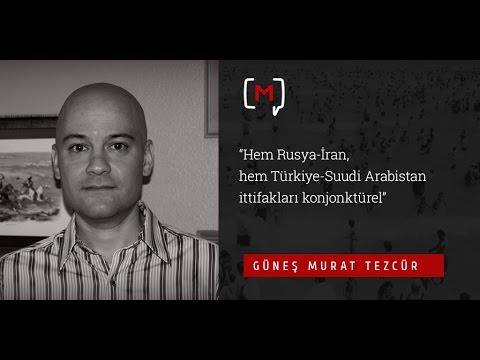 Güneş Murat Tezcür: “Hem Rusya-İran, hem Türkiye-Suudi Arabistan ittifakları konjonktürel”