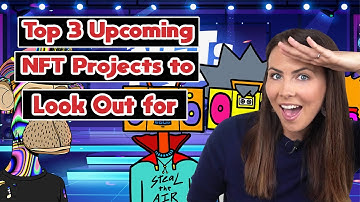 Top 3 Upcoming NFT Projects You Should Know