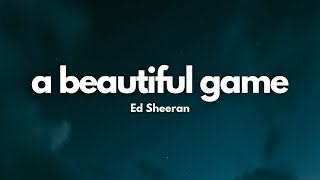 Ed Sheeran - A Beautiful Game (from Ted Lasso) (Lyrics)