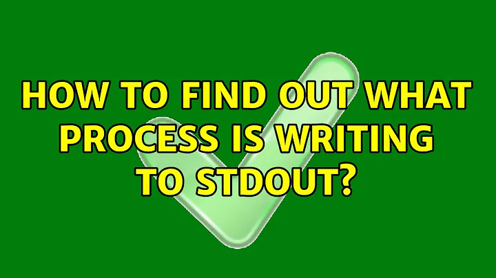 How to find out what process is writing to STDOUT? (2 Solutions!!)