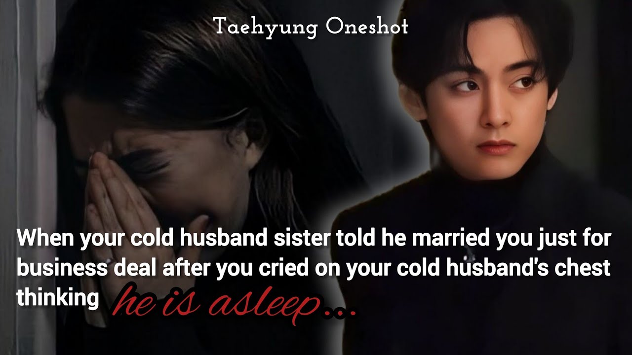 When your cold husband sister told he married you just for business deal | Taehyung Oneshot