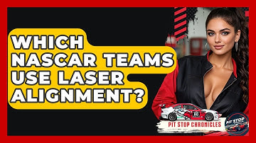 Which NASCAR Teams Use Laser Alignment? - Pit Stop Chronicles