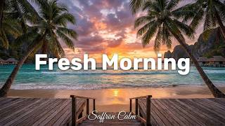 Fresh Morning Vibes 🌴 Tropical & Deep House Chill Mix 2026 | Saffron Calm screenshot 2