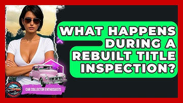 What Happens During A Rebuilt Title Inspection? - Car Collector Enthusiasts