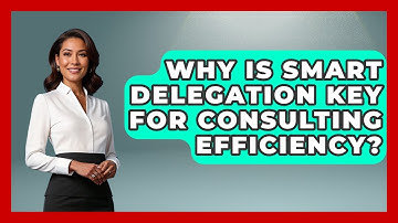 Why Is Smart Delegation Key For Consulting Efficiency? - Consulting Career Hub