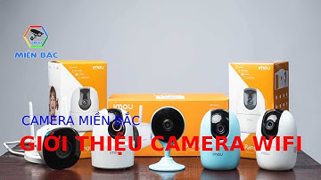 Giới thiệu Camera Wifi - Camera Miền Bắc