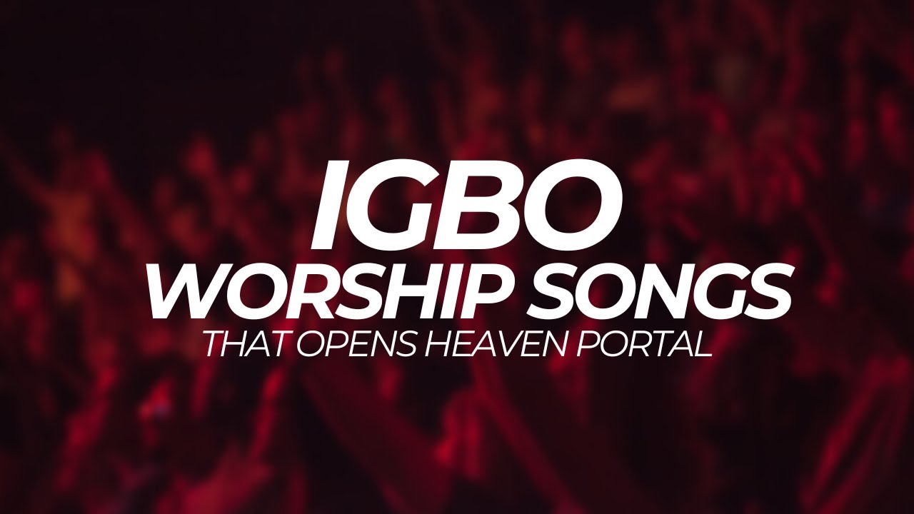 Deep Igbo Worship Songs With Igbo Bible Verses  Deep Igbo Worship Songs 2023