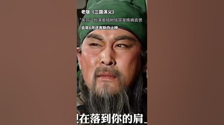 94版《三國演義》關羽扮演者陸樹銘去世,享年66歲 - 天天要聞