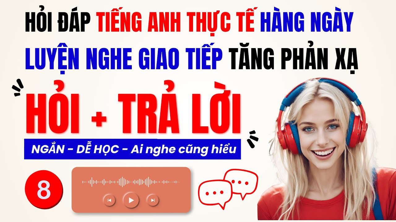 Luyện Nghe Tiếng Anh Giao Tiếp Hàng Ngày | Luyện Nghe Nói Tăng Phản Xạ Tiếng Anh Giao Tiếp Phần 8