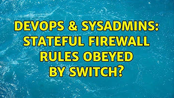 DevOps & SysAdmins: Stateful Firewall Rules Obeyed by Switch? (2 Solutions!!)