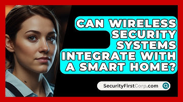 Can Wireless Security Systems Integrate With A Smart Home? - SecurityFirstCorp.com