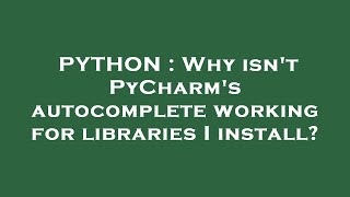 PYTHON : Why isn't PyCharm's autocomplete working for libraries I install?