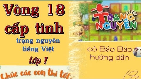 Trạng Nguyên tiếng việt lớp 1 cấp tỉnh vòng 18 mới nhất