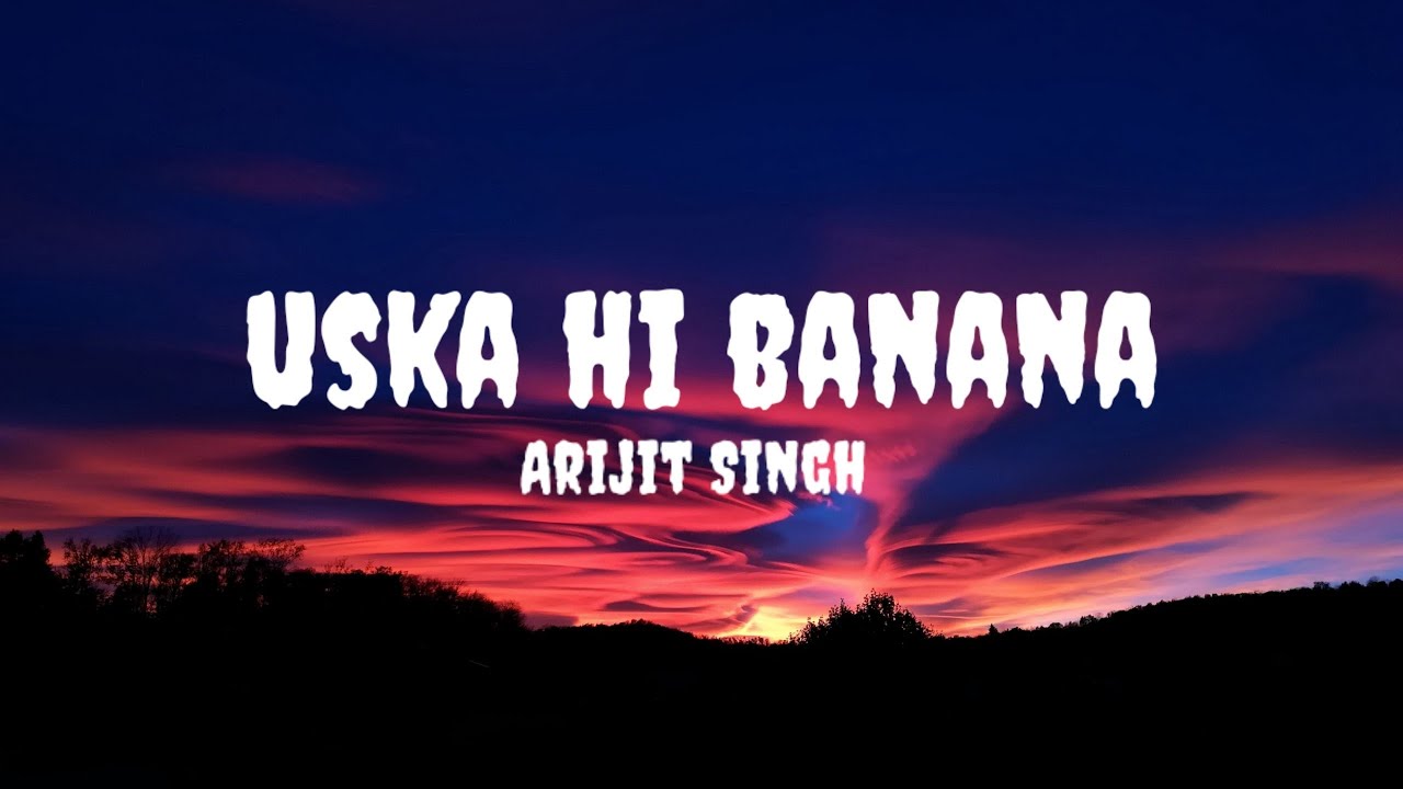 Arijit Singh Uska hi Banana (Lyrics) arijitsingh uskahibanana 