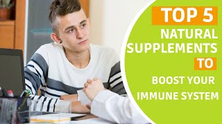 Top 5 Natural Supplements to Boost Your Immune Systems