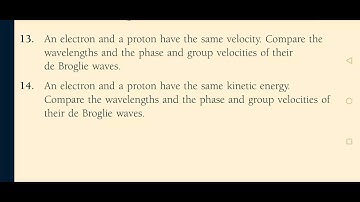 An electron and a proton have the same kinetic energy. ompare the wavelengths and the phase and gr