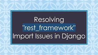 Resolving rest_framework Import Issues in Django