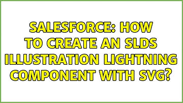 Salesforce: How to create an SLDS Illustration lightning component with svg? (2 Solutions!!)